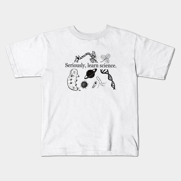 Seriously, Learn Science. Kids T-Shirt by Surly